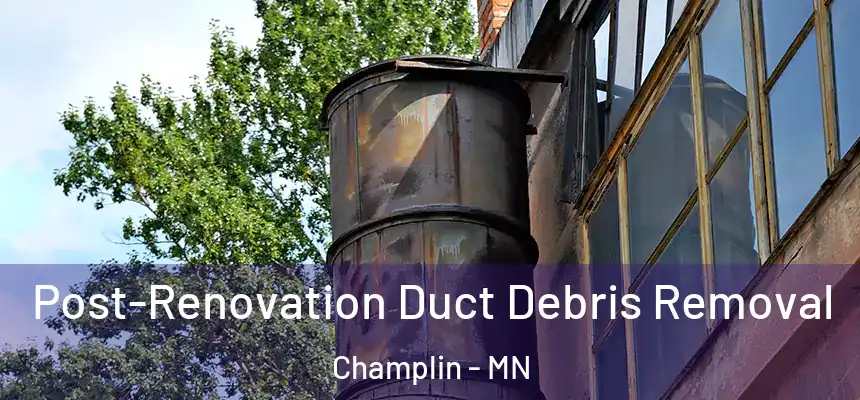  Post-Renovation Duct Debris Removal Champlin - MN